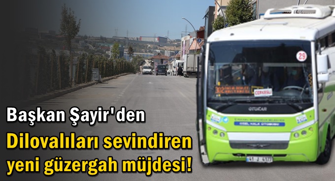 Dilovalıları sevindirecek yeni güzergah müjdesi!