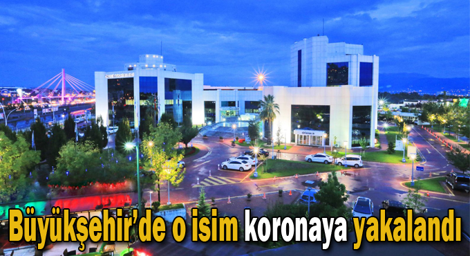 Büyükşehir’de o isim koronaya yakalandı