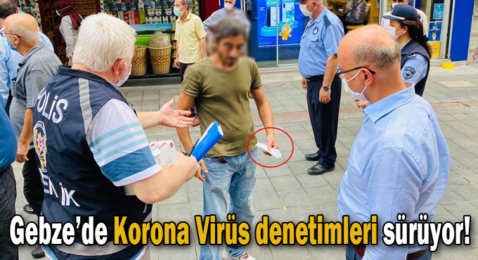 Gebze’de Korona Virüs denetimleri sürüyor!