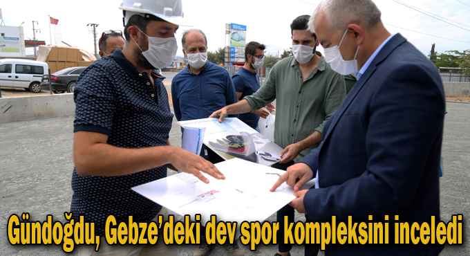 Gündoğdu, Gebze’deki dev spor kompleksini inceledi