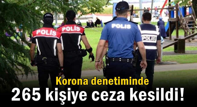 Korona denetiminde 265 idari ceza kesildi