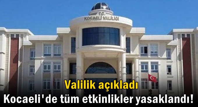 Kocaeli'de tüm etkinlikler yasaklandı!