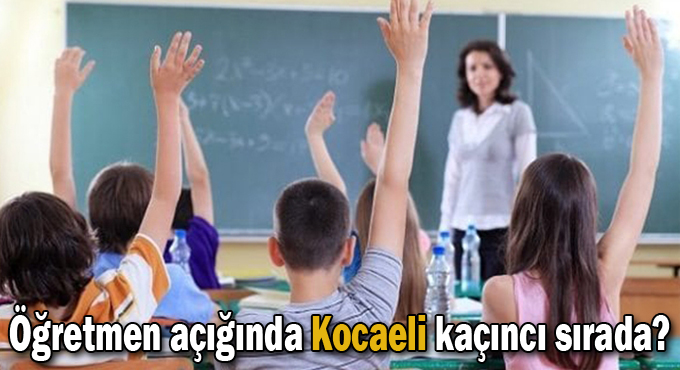 Öğretmen açığında Kocaeli kaçıncı sırada?