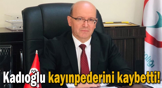 Kadıoğlu kayınpederini kaybetti!