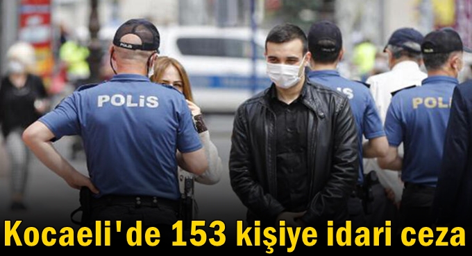 Koronavirüs denetiminde 153 kişiye idari ceza