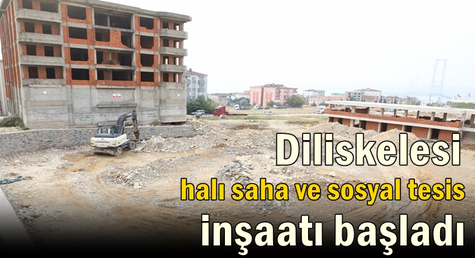 Diliskelesi halı saha ve sosyal tesis inşaatı başladı