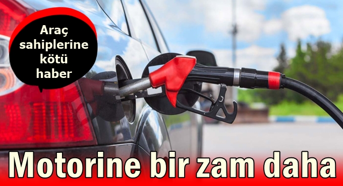 Motorine bir zam daha