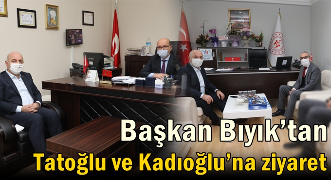 Başkan Bıyık’tan Tatoğlu ve Kadıoğlu’na ziyaret