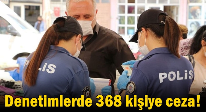 Denetimlerde 368 kişiye ceza!