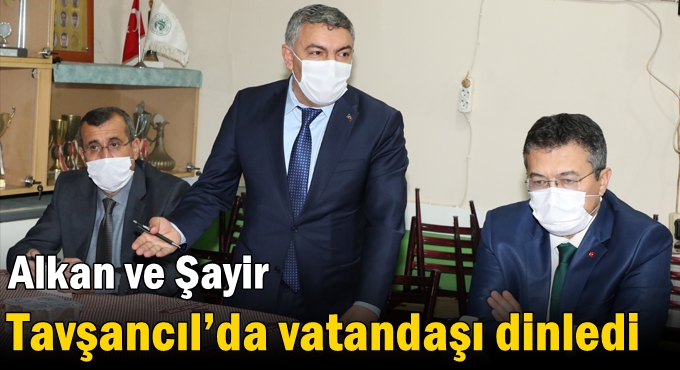 Alkan ve Şayir Tavşancıl’da vatandaşı dinledi