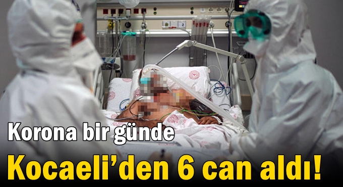 Korona bir günde Kocaeli’den 6 can aldı!