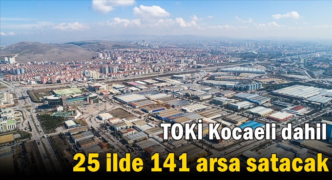 TOKİ Kocaeli dahil 25 ilde 141 arsa satacak