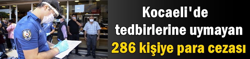 Kocaeli'de tedbirlerine uymayan 286 kişiye para cezası