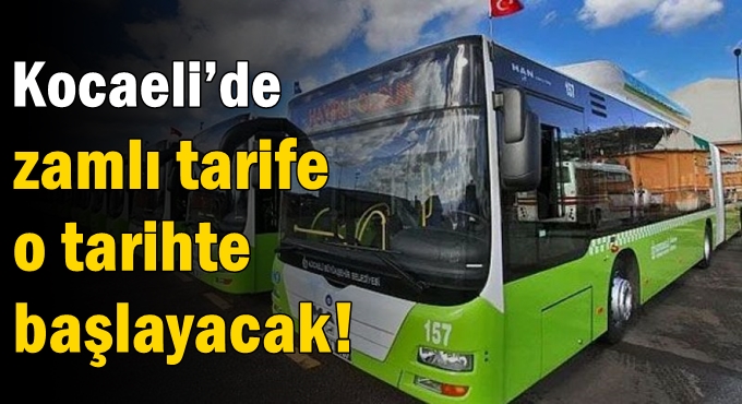 Kocaeli’de zamlı tarife o tarihte başlayacak!