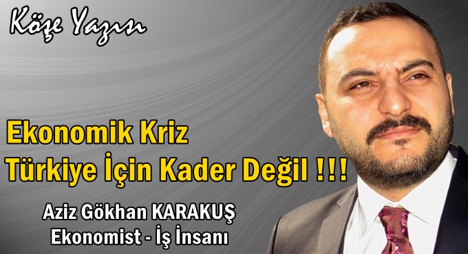 Ekonomik Kriz Türkiye İçin Kader Değil !!!