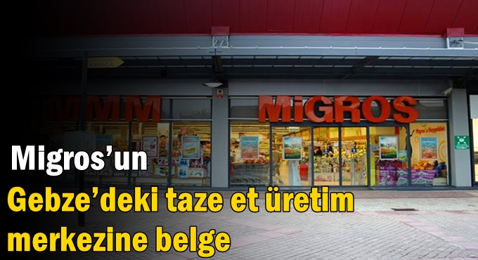 Migros’un Gebze’deki taze et üretim merkezine belge