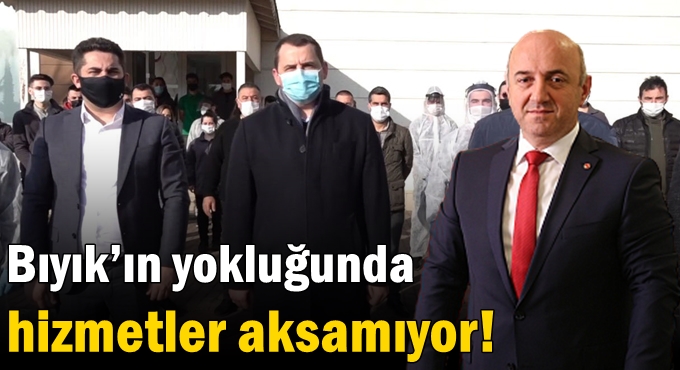 Bıyık’ın yokluğunda hizmetler aksamıyor!