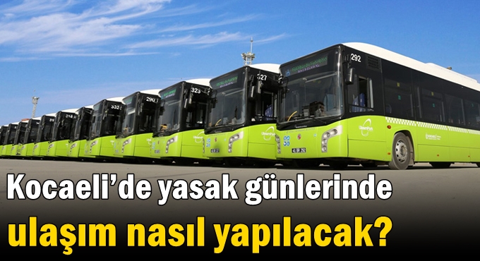 Kocaeli’de yasak günlerinde ulaşım nasıl yapılacak?