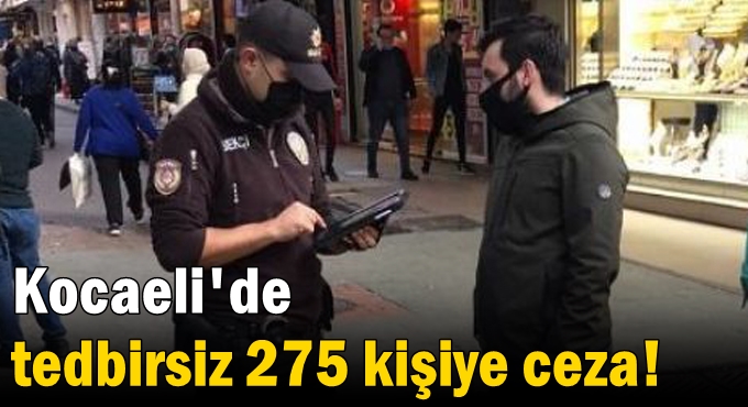 Kocaeli'de tedbirsiz 275 kişiye ceza!