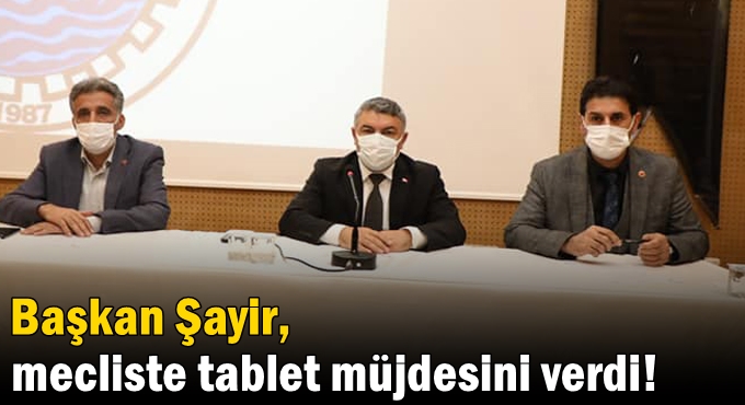 Başkan Şayir, mecliste tablet müjdesini verdi!