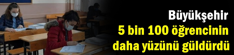 Büyükşehir 5 bin 100 öğrencinin daha yüzünü güldürdü