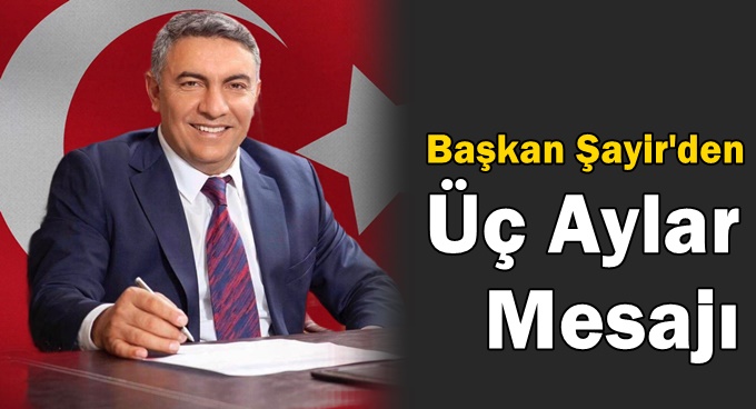 Başkan Şayir’den Üç Aylar Mesajı