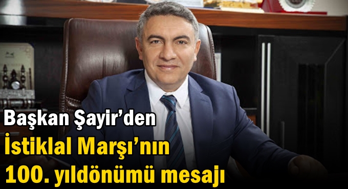 Başkan Şayir’den İstiklal Marşı’nın 100. yıldönümü mesajı