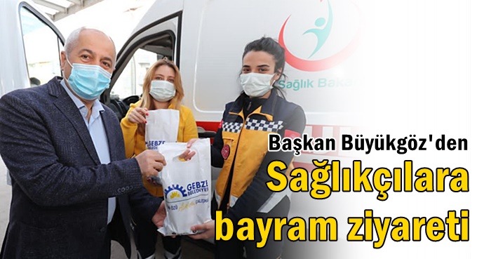 Büyükgöz'den Gebze’deki Sağlıkçılara bayram ziyareti