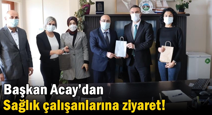 Başkan Acay’dan Sağlık Çalışanlarına Ziyaret!