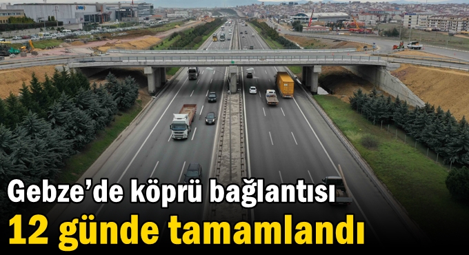 Gebze’de köprü bağlantısı 12 günde tamamlandı