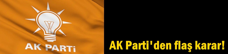 AK Parti'den flaş karar!