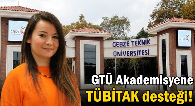 GTÜ Akademisyene TÜBİTAK desteği!