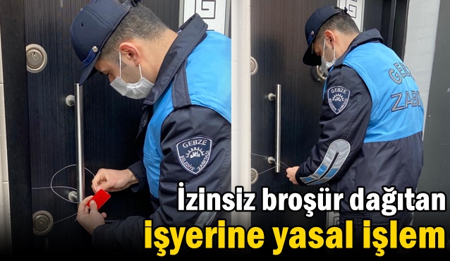 Gebze'de İzinsiz broşür dağıtan işyerine yasal işlem