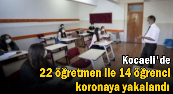 Kocaeli'de 22 öğretmen ile 14 öğrenci koronaya yakalandı!