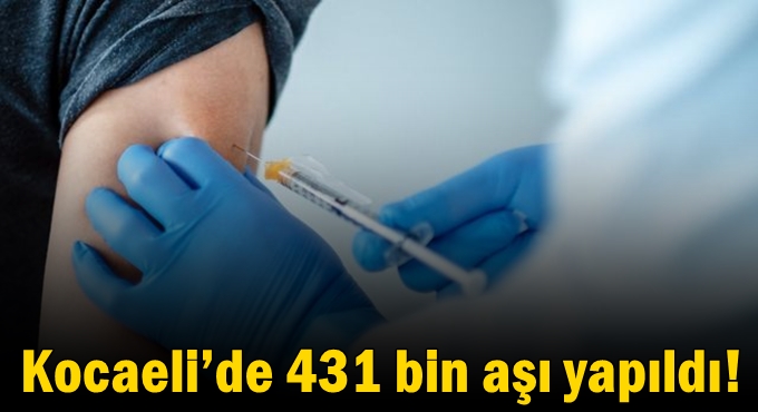 Kocaeli’de 431 bin aşı yapıldı!