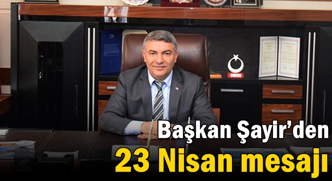 Başkan Şayir’den 23 Nisan mesajı