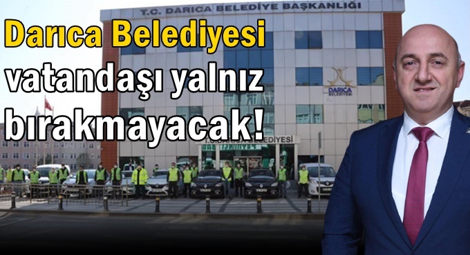 Darıca Belediyesi vatandaşı yalnız bırakmayacak