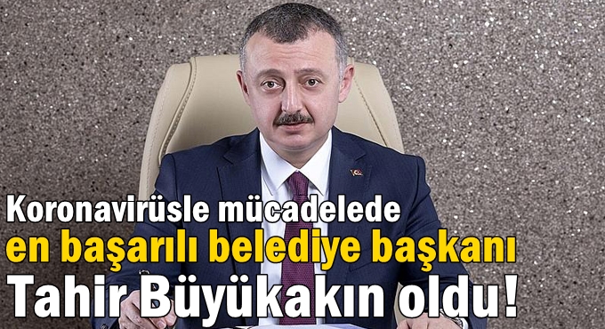 Koronavirüsle mücadelede en başarılı belediye başkanı Tahir Büyükakın oldu!