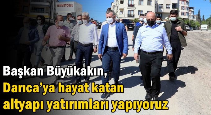 Başkan Büyükakın, ‘’Darıca’ya hayat katan altyapı yatırımları yapıyoruz’’