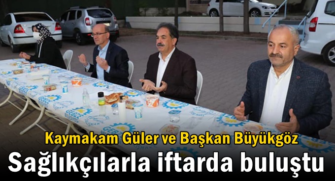 Güler ve Büyükgöz, İlçe Sağlık personeli ile iftarda bir araya geldi