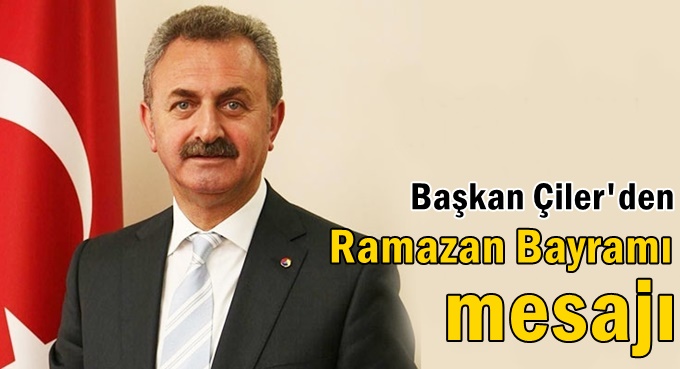 Başkan Çiler'den Ramazan Bayramı Mesajı