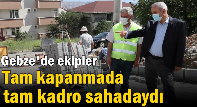 Gebze’de ekipler Tam Kapanmada Tam Kadro Sahadaydı