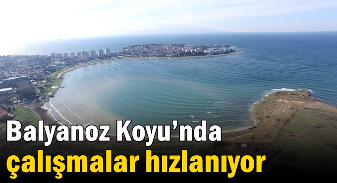 Balyanoz Koyu’nda çalışmalar hızlanıyor