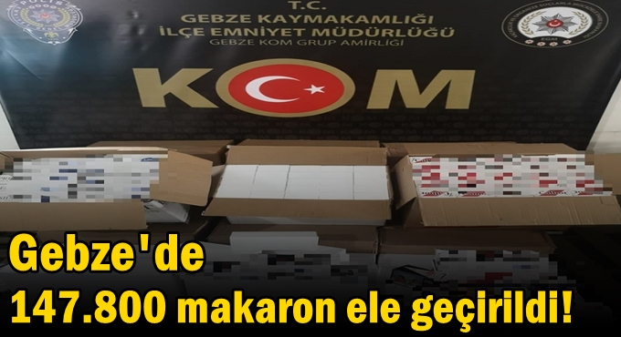 Gebze'de 147.800 makaron ele geçirildi!