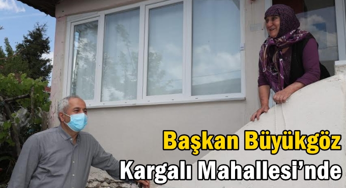 Başkan Büyükgöz Kargalı Mahallesi’nde