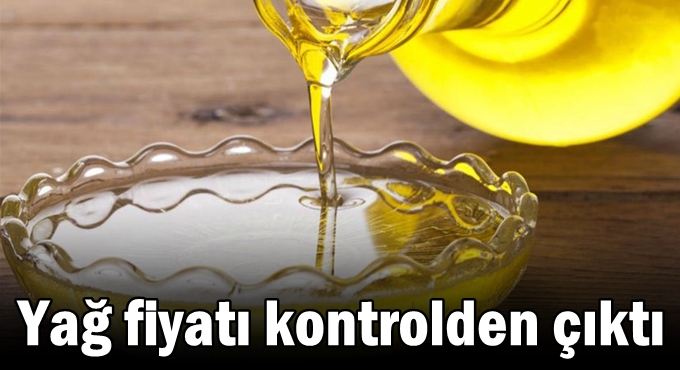 Yağ fiyatı kontrolden çıktı