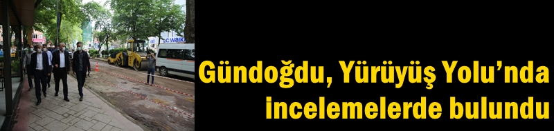 Gündoğdu, Yürüyüş Yolu’nda incelemelerde bulundu