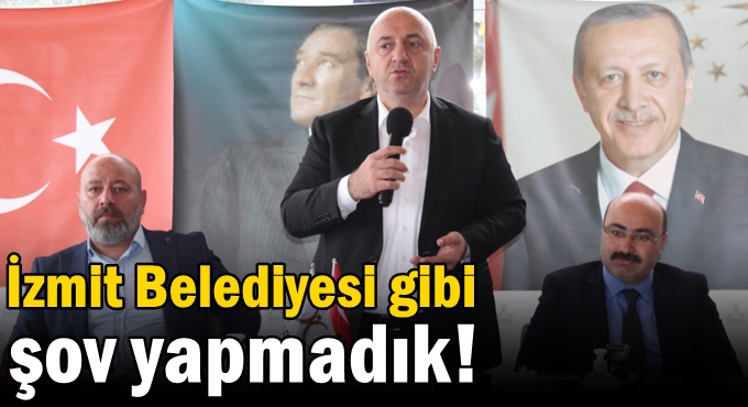 İzmit Belediyesi gibi şov yapmadık!