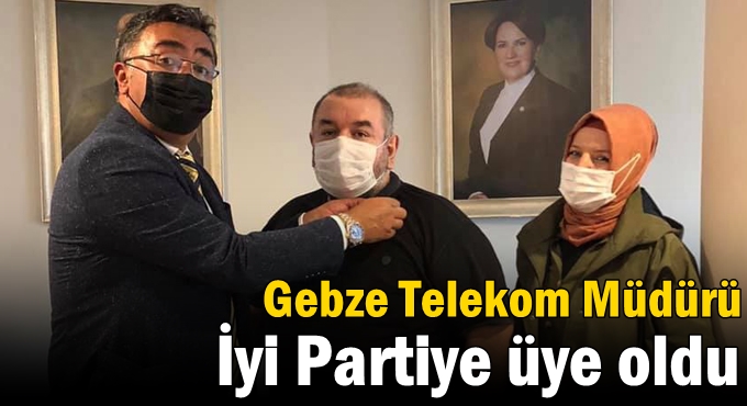 Gebze Telekom Müdürü iyi partiye üye oldu