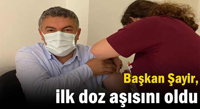 Şayir, ilk doz aşısını oldu